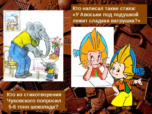 Кто написал такие стихи: «У Авоськи под подушкой лежит сладкая ватрушка?» Кто из стихотворения Чуковского попросил 5-6 тонн шоколада?