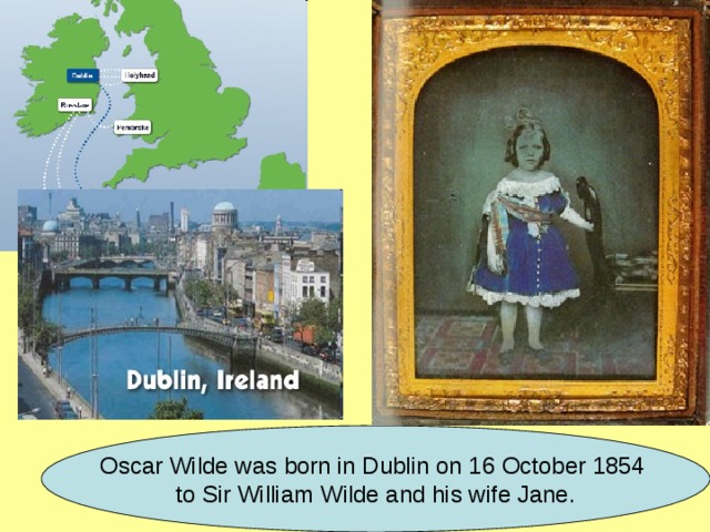 Oscar Wilde was born in Dublin on 16 October 1854 to Sir William Wilde and his wife Jane.