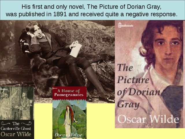 His first and only novel, The Picture of Dorian Gray, was published in 1891 and received quite a negative response.