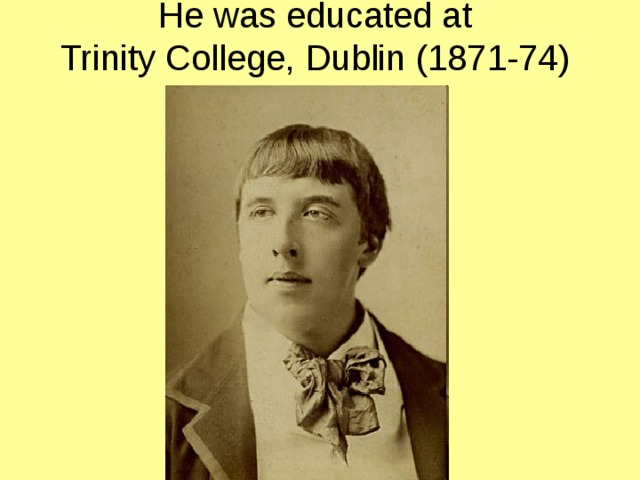 He was educated at  Trinity College, Dublin (1871-74 )