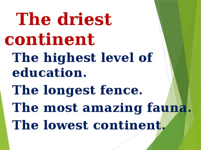 The driest continent  The highest level of education. The longest fence. The most amazing fauna. The lowest continent.