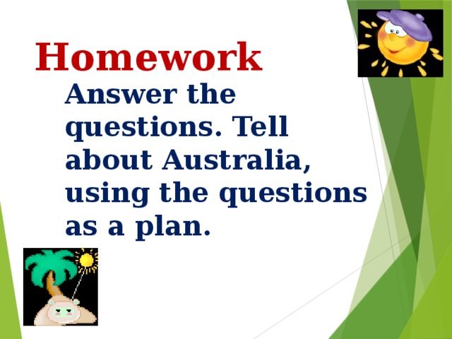 Homework Answer the questions. Tell about Australia, using the questions as a plan.