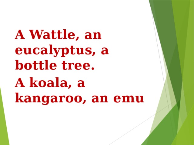 A Wattle, an eucalyptus, a bottle tree. A koala, a kangaroo, an emu