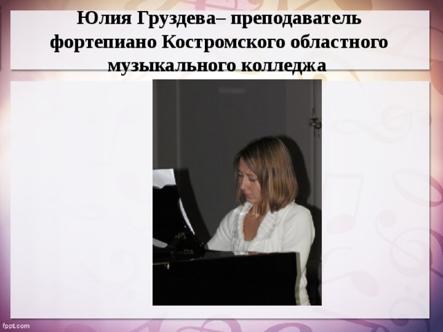Юлия Груздева– преподаватель фортепиано Костромского областного музыкального колледжа