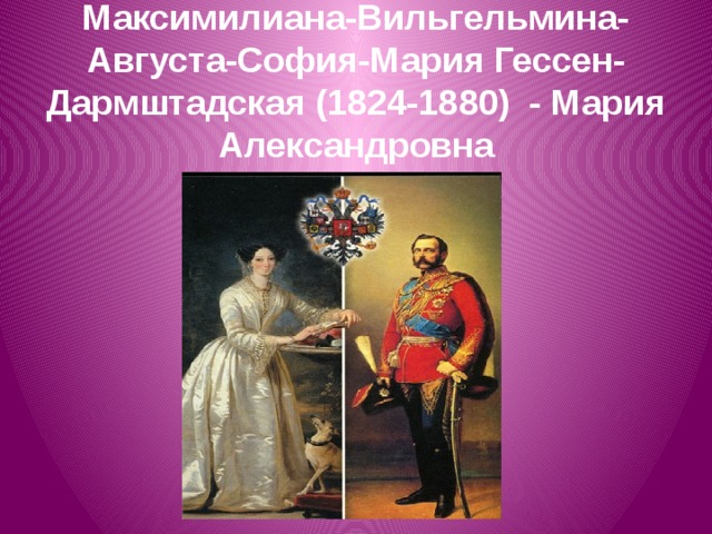 Максимилиана-Вильгельмина-Августа-София-Мария Гессен-Дармштадская (1824-1880)  - Мария Александровна