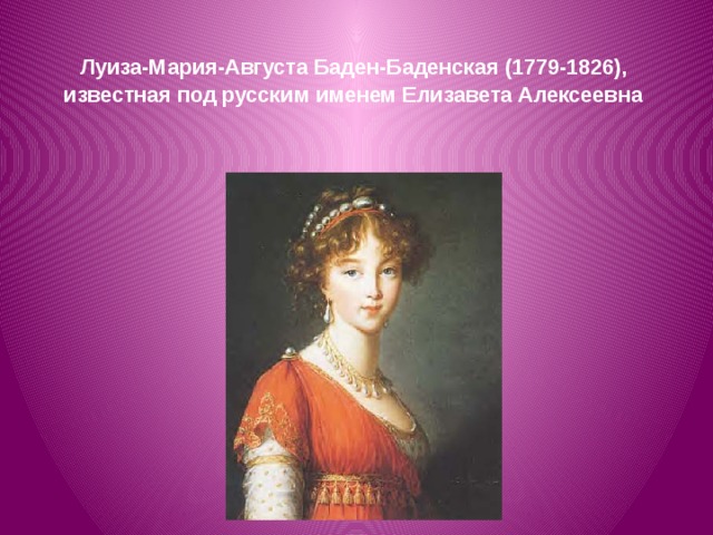Луиза-Мария-Августа Баден-Баденская (1779-1826),  известная под русским именем Елизавета Алексеевна  