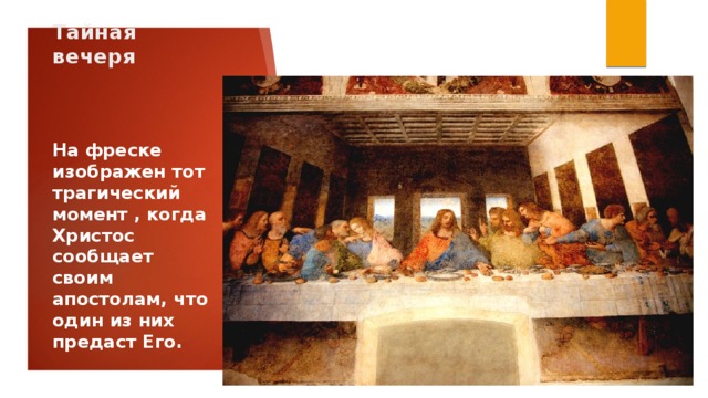 Тайная вечеря На фреске изображен тот трагический момент , когда Христос сообщает своим апостолам, что один из них предаст Его.