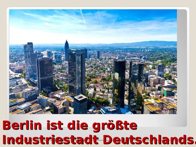 Berlin ist die größte Industriestadt Deutschlands.