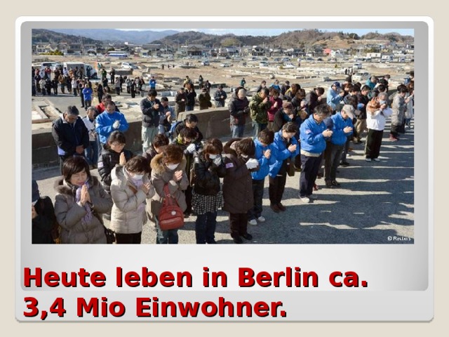 Heute leben in Berlin ca. 3,4 Mio Einwohner.