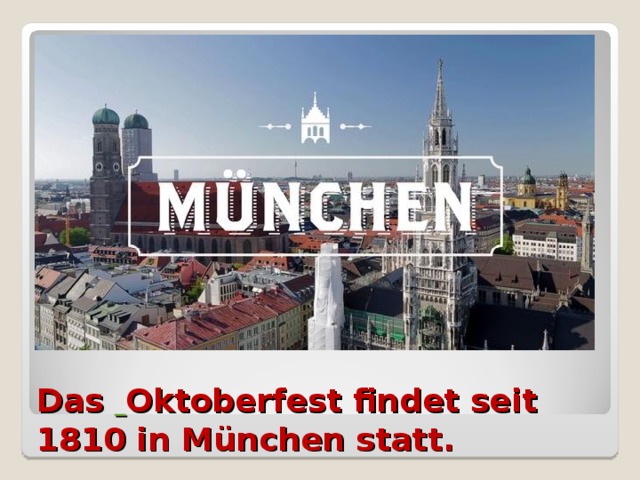 Das  Oktoberfest findet seit 1810 in München statt.