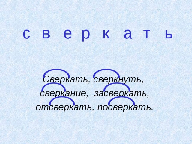 ь с е  р к а т в Сверкать, сверкнуть,  сверкание, засверкать,  отсверкать, посверкать.