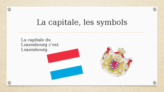 La capitale, les symbols La capitale du Luxembourg c’est Luxembourg