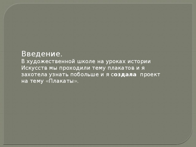 Введение. В художественной школе на уроках истории Искусств мы проходили тему плакатов и я захотела узнать побольше и я с оздала  проект на тему «Плакаты».