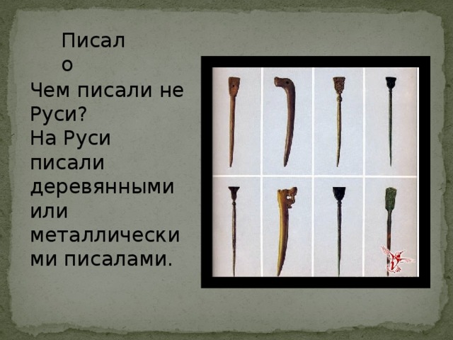 Писало Чем писали не Руси? На Руси писали деревянными или металлическими писалами.
