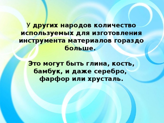 У других народов количество используемых для изготовления инструмента материалов гораздо больше.  Это могут быть глина, кость, бамбук, и даже серебро, фарфор или хрусталь.