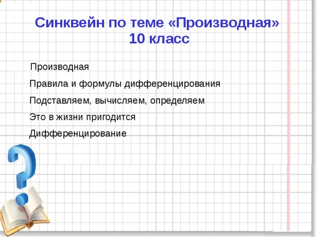 Синквейн по теме «Производная»  10 класс  Производная  Правила и формулы дифференцирования  Подставляем, вычисляем, определяем  Это в жизни пригодится  Дифференцирование