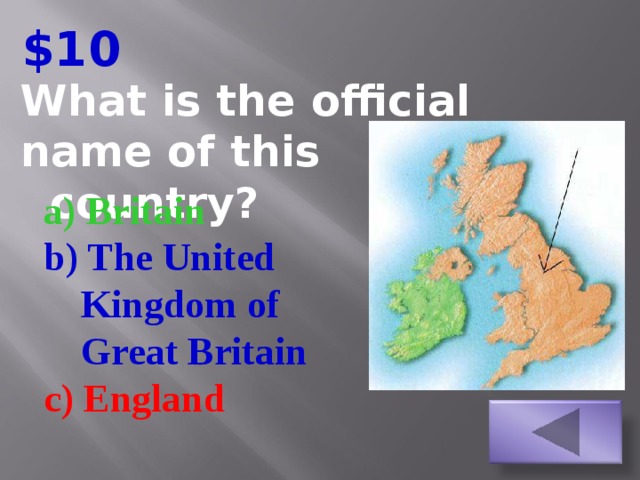 $10 What is the official name of this  country? a) Britain b) The United Kingdom of Great Britain c) England