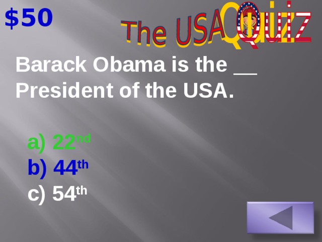 $50 Barack Obama is the __ President of the USA.    a) 22 nd   b) 44 th   c) 54 th
