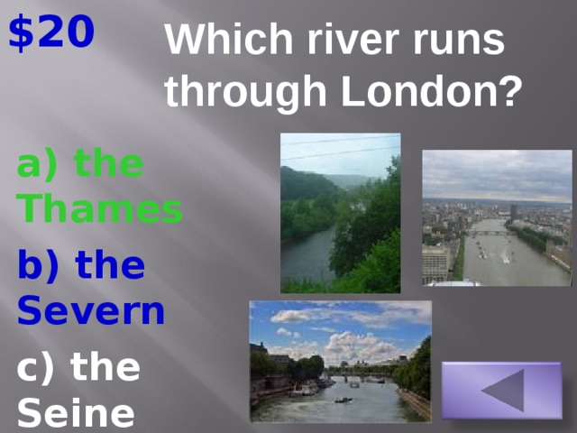 $20 Which river runs through London?   a) the Thames b) the Severn c) the Seine