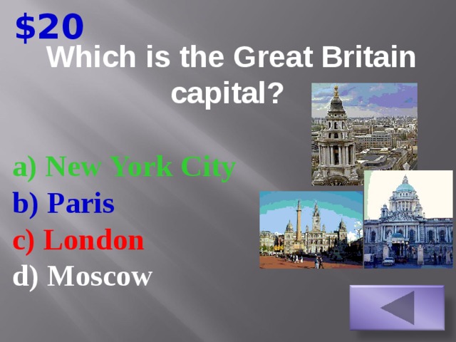 $20 Which is the Great Britain capital? a) New York City  b) Paris  c) London d) Moscow