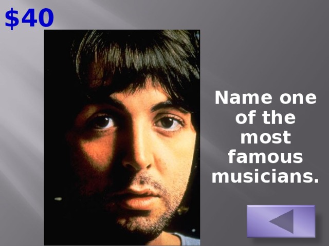 $40  Name one of the most famous musicians.