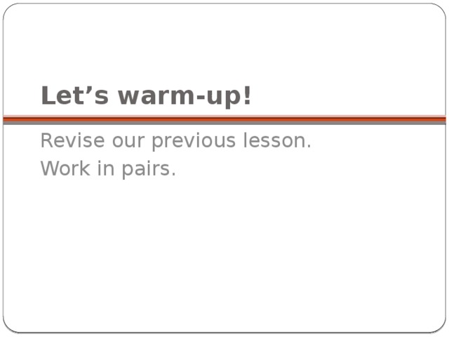 Let’s warm-up! Revise our previous lesson. Work in pairs.