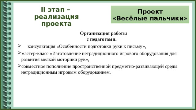 II этап –  реализация проекта Проект  «Весёлые пальчики»  Организация работы с педагогами.