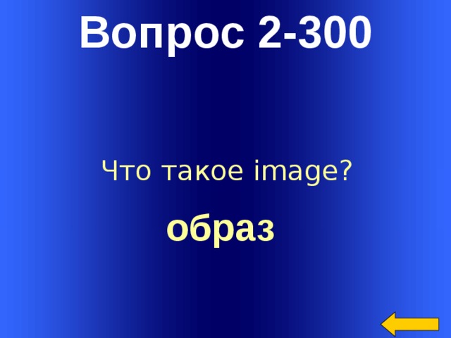 Вопрос 2-300 Что такое image?  образ  Welcome to Power Jeopardy   © Don Link, Indian Creek School, 2004 You can easily customize this template to create your own Jeopardy game. Simply follow the step-by-step instructions that appear on Slides 1-3.