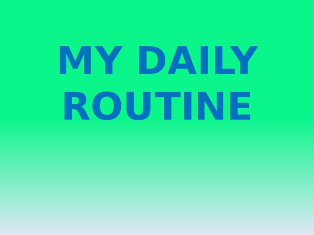MY DAILY ROUTINE