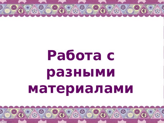 Работа с разными материалами