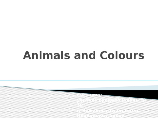 Animals and Colours Составил:  учитель средней школы № 38  г. Каменска-Уральского  Полянинова Алёна Сергеевна