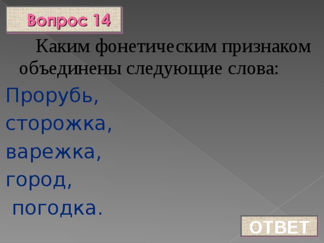 Каким фонетическим признаком объединены следующие слова: Прорубь, сторожка, варежка, город,  погодка. ОТВЕТ