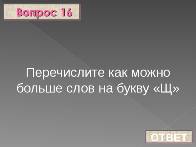 Перечислите как можно больше слов на букву «Щ» ОТВЕТ