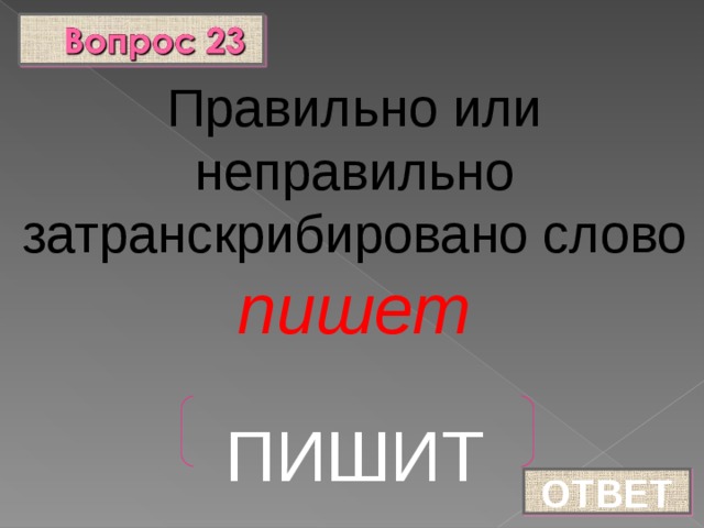 Правильно или неправильно затранскрибировано слово пишет ПИШИТ ОТВЕТ