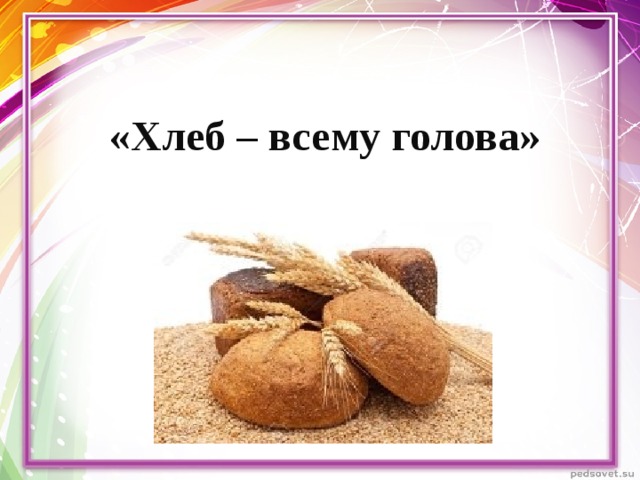 «Хлеб – всему голова»