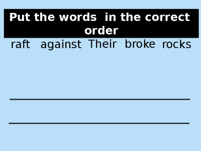 Put the words in the correct order Their broke raft against rocks