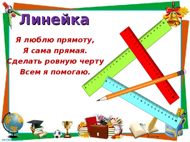 Линейка Я люблю прямоту, Я сама прямая. Сделать ровную черту Всем я помогаю.