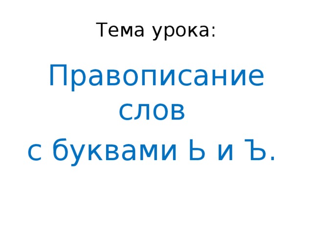 Тема урока: Правописание слов с буквами Ь и Ъ.