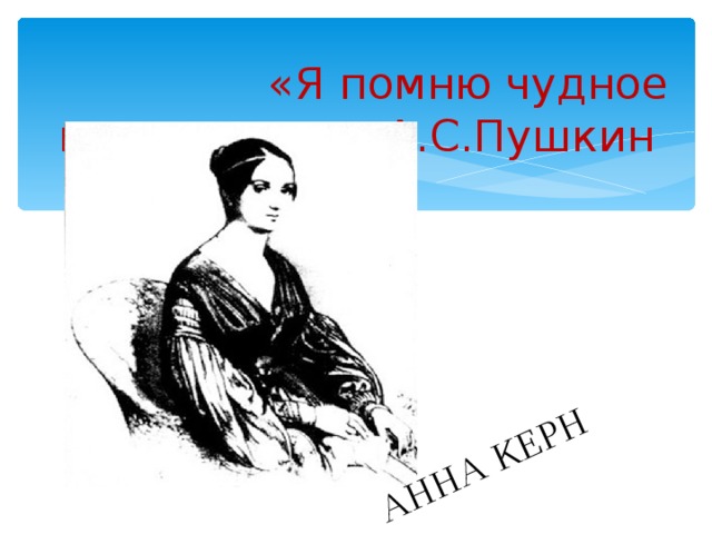 АННА КЕРН «Я помню чудное мгновенье…» А.С.Пушкин