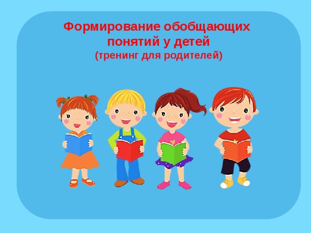 Формирование обобщающих понятий у детей (тренинг для родителей)