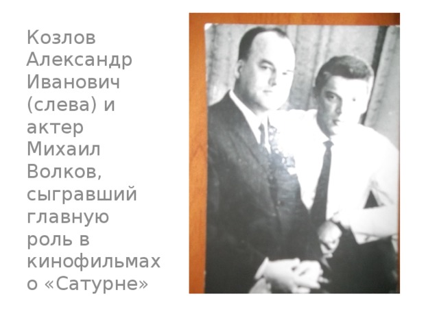 Козлов Александр Иванович (слева) и актер Михаил Волков, сыгравший главную роль в кинофильмах о «Сатурне»