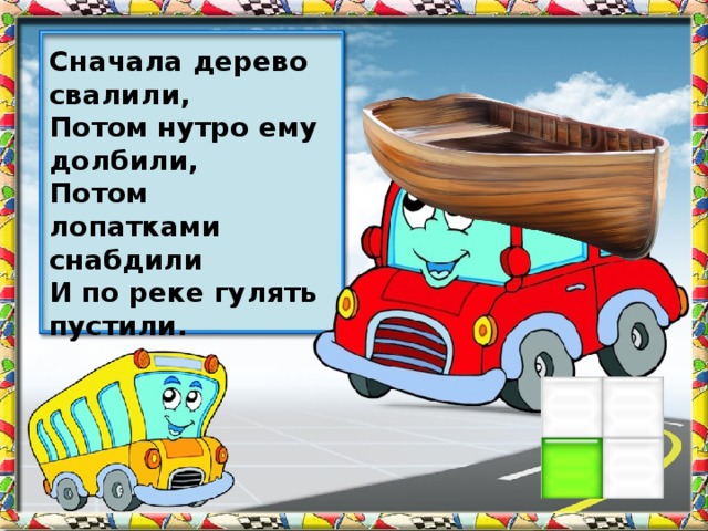 Сначала дерево свалили, Потом нутро ему долбили, Потом лопатками снабдили И по реке гулять пустили.