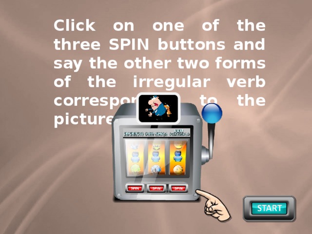 Click on one of the three SPIN buttons and say the other two forms of the irregular verb corresponding to the picture.