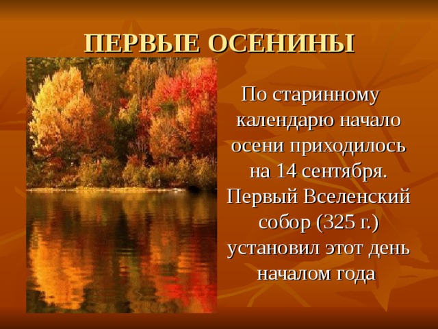 ПЕРВЫЕ ОСЕНИНЫ По старинному календарю начало осени приходилось на 14 сентября. Первый Вселенский собор (325 г.) установил этот день началом года