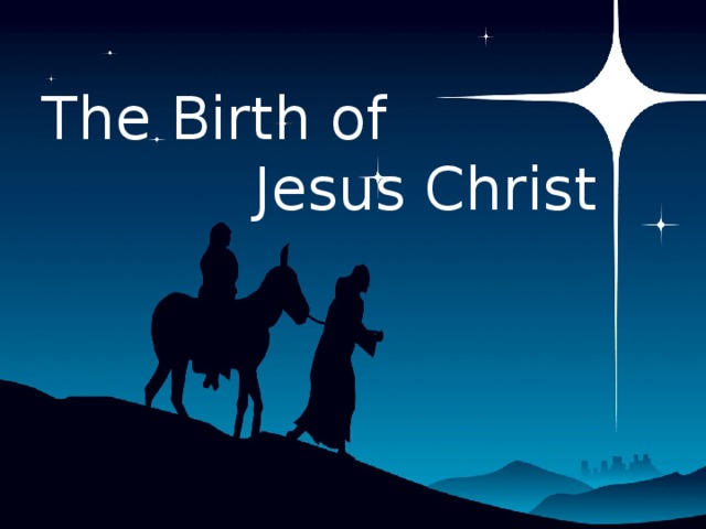 The Birth of     Jesus Christ