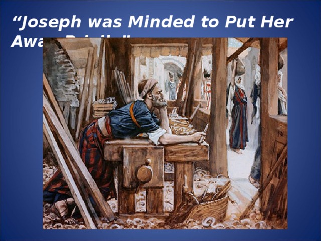 “ Joseph was Minded to Put Her Away Privily”