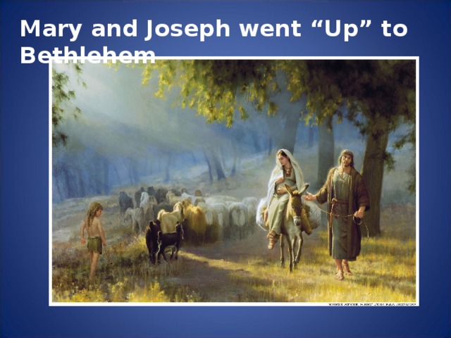 Mary and Joseph went “Up” to Bethlehem