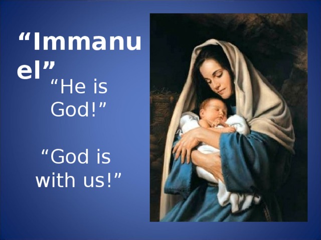“ Immanuel” “ He is God!” “ God is with us!”