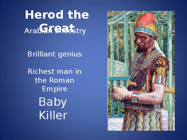 Herod the Great Arabian ancestry Brilliant genius Richest man in the Roman Empire Baby Killer
