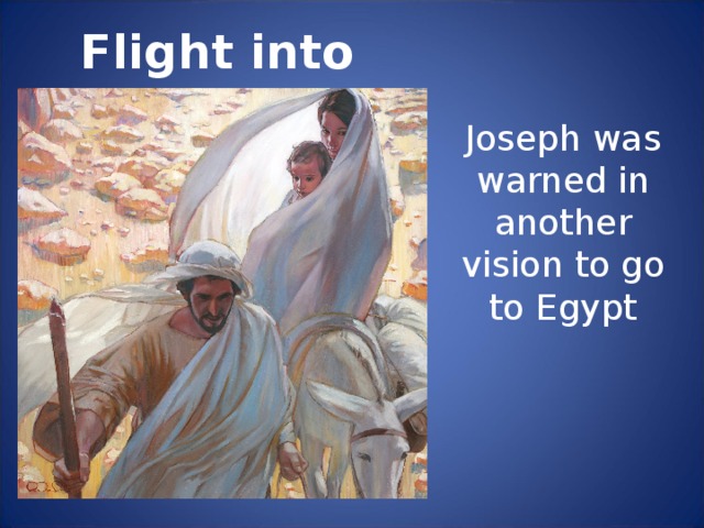 Flight into Egypt Joseph was warned in another vision to go to Egypt